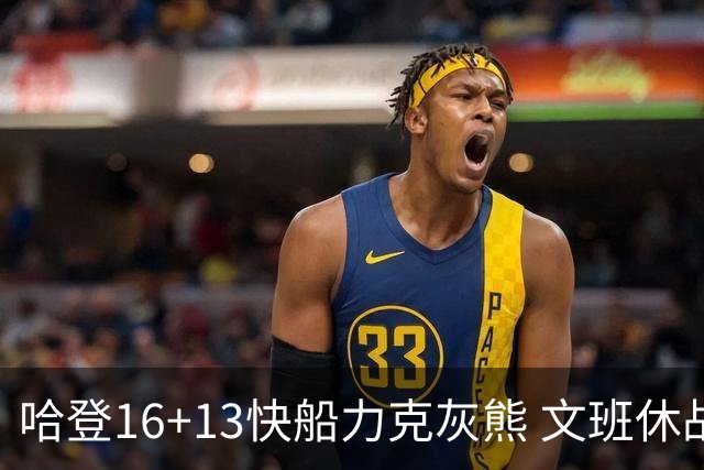 哈登16+13快船力克灰熊 文班休战马刺负开拓者